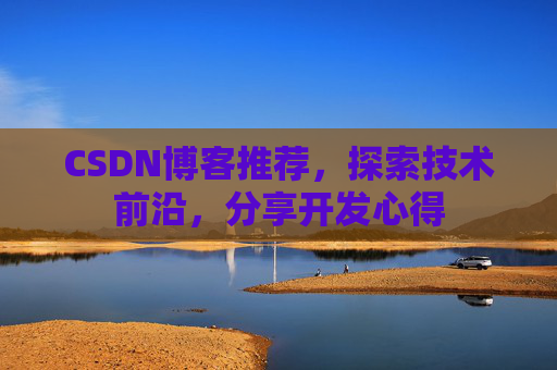 CSDN博客推荐，探索技术前沿，分享开发心得